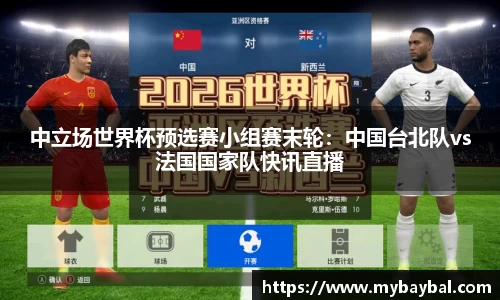 中立场世界杯预选赛小组赛末轮:中国台北队vs法国国家队快讯直播