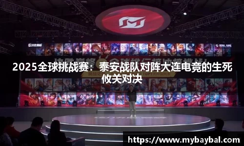 2025全球挑战赛：泰安战队对阵大连电竞的生死攸关对决