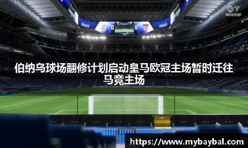 伯纳乌球场翻修计划启动皇马欧冠主场暂时迁往马竞主场