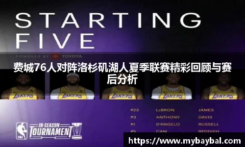 费城76人对阵洛杉矶湖人夏季联赛精彩回顾与赛后分析